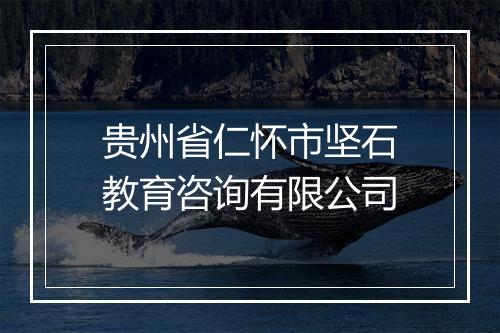贵州省仁怀市坚石教育咨询有限公司