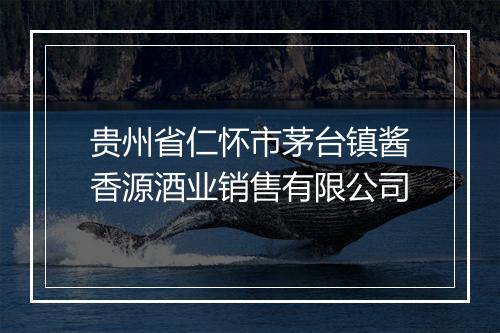 贵州省仁怀市茅台镇酱香源酒业销售有限公司