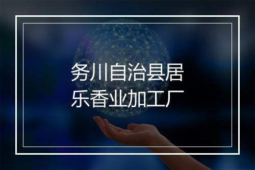 务川自治县居乐香业加工厂