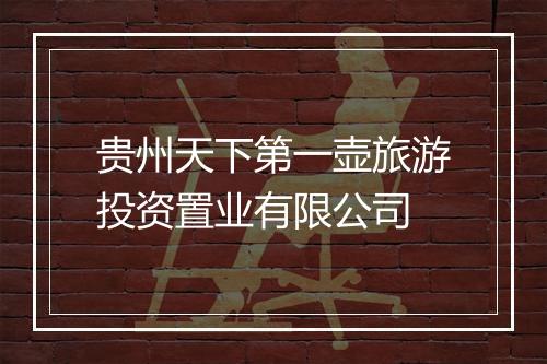 贵州天下第一壶旅游投资置业有限公司