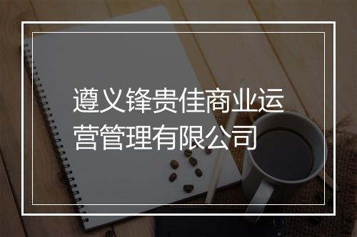 遵义锋贵佳商业运营管理有限公司