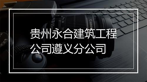 贵州永合建筑工程公司遵义分公司