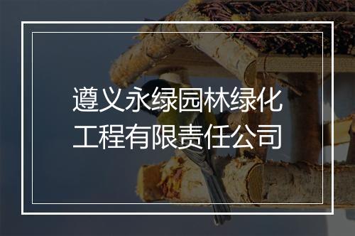 遵义永绿园林绿化工程有限责任公司