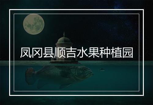 凤冈县顺吉水果种植园