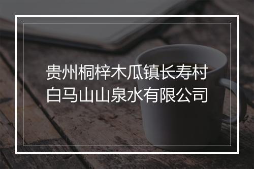 贵州桐梓木瓜镇长寿村白马山山泉水有限公司