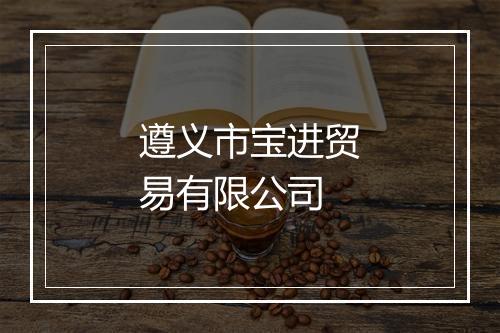 遵义市宝进贸易有限公司