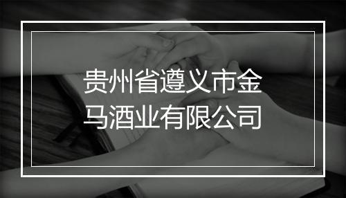 贵州省遵义市金马酒业有限公司