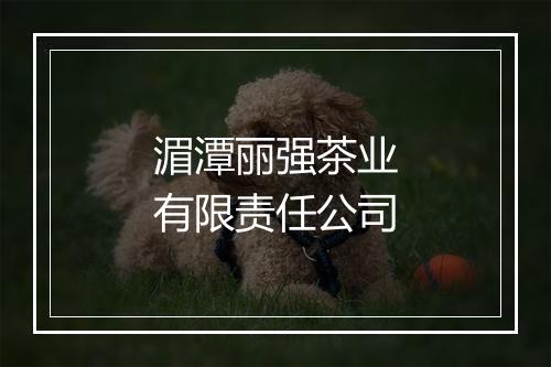 湄潭丽强茶业有限责任公司