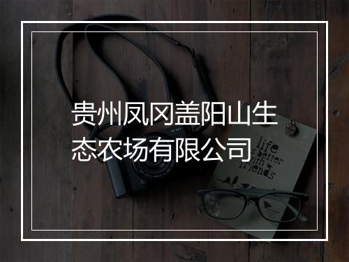贵州凤冈盖阳山生态农场有限公司