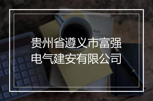 贵州省遵义市富强电气建安有限公司