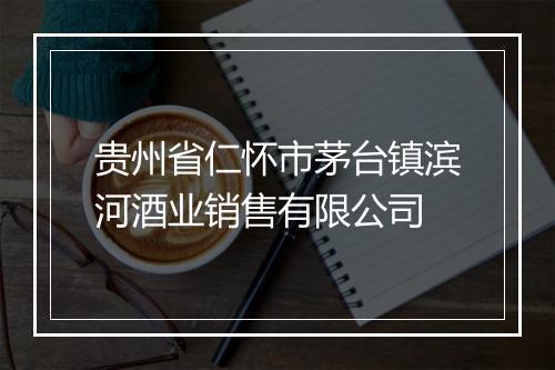 贵州省仁怀市茅台镇滨河酒业销售有限公司
