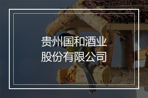 贵州国和酒业股份有限公司
