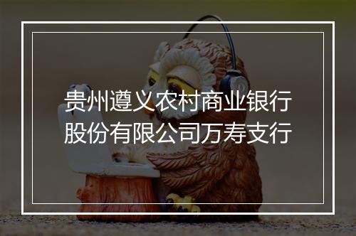 贵州遵义农村商业银行股份有限公司万寿支行