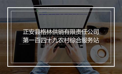 正安县格林供销有限责任公司第一百四十九农村综合服务站