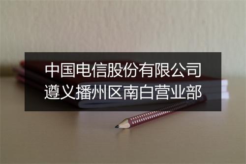 中国电信股份有限公司遵义播州区南白营业部