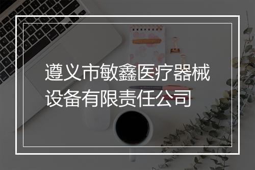 遵义市敏鑫医疗器械设备有限责任公司