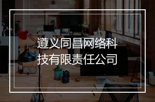 遵义同昌网络科技有限责任公司