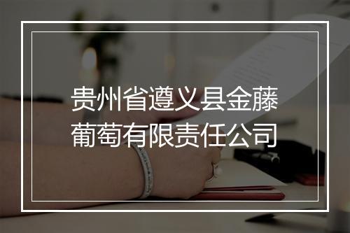 贵州省遵义县金藤葡萄有限责任公司