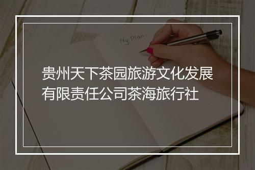 贵州天下茶园旅游文化发展有限责任公司茶海旅行社