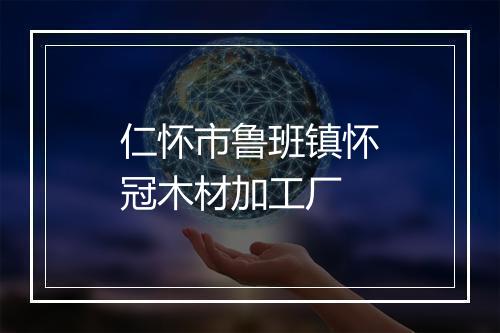 仁怀市鲁班镇怀冠木材加工厂