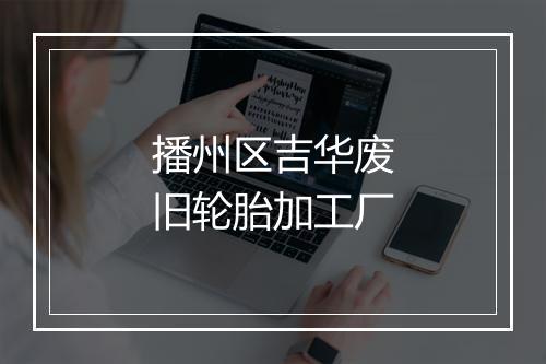 播州区吉华废旧轮胎加工厂