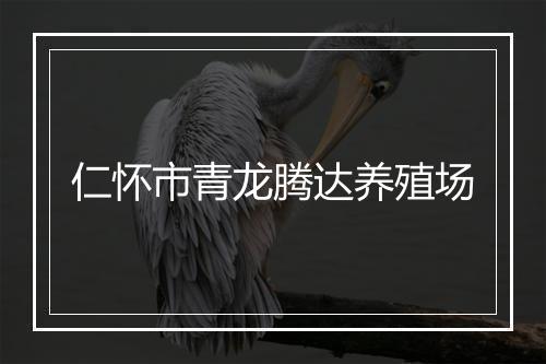 仁怀市青龙腾达养殖场