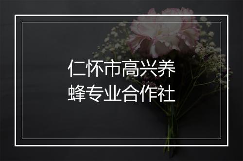 仁怀市高兴养蜂专业合作社