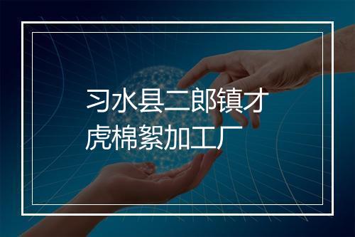 习水县二郎镇才虎棉絮加工厂