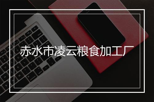 赤水市凌云粮食加工厂