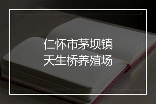 仁怀市茅坝镇天生桥养殖场