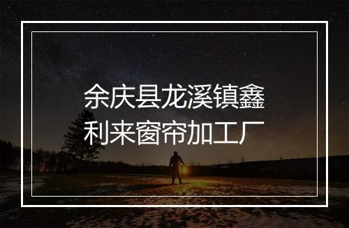 余庆县龙溪镇鑫利来窗帘加工厂