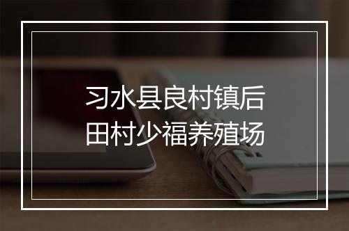 习水县良村镇后田村少福养殖场