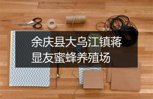 余庆县大乌江镇蒋显友蜜蜂养殖场