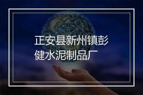 正安县新州镇彭健水泥制品厂