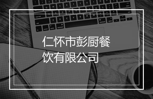 仁怀市彭厨餐饮有限公司