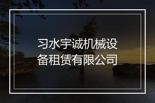 习水宇诚机械设备租赁有限公司