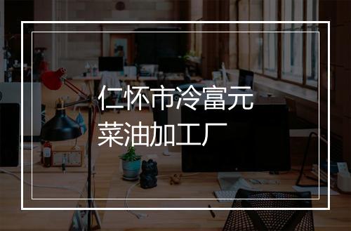 仁怀市冷富元菜油加工厂