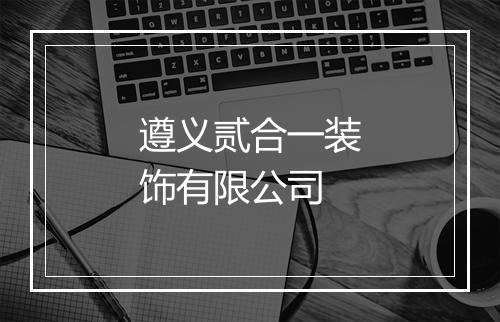 遵义贰合一装饰有限公司