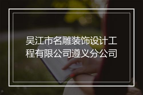 吴江市名雕装饰设计工程有限公司遵义分公司