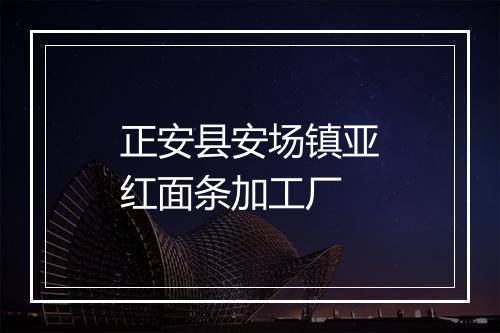 正安县安场镇亚红面条加工厂