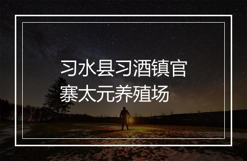 习水县习酒镇官寨太元养殖场