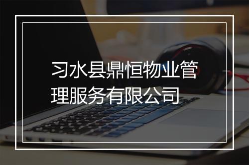 习水县鼎恒物业管理服务有限公司