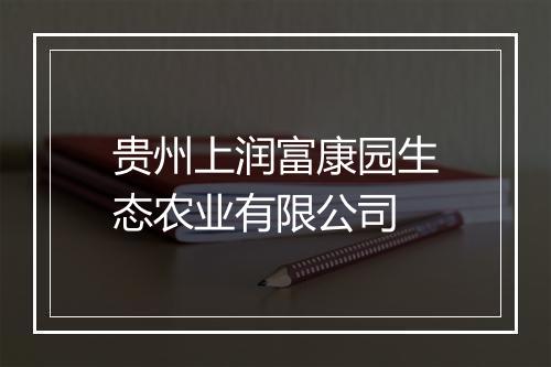 贵州上润富康园生态农业有限公司