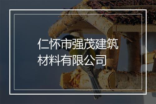 仁怀市强茂建筑材料有限公司