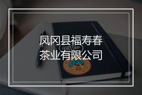 凤冈县福寿春茶业有限公司