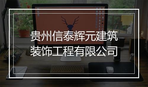 贵州信泰辉元建筑装饰工程有限公司