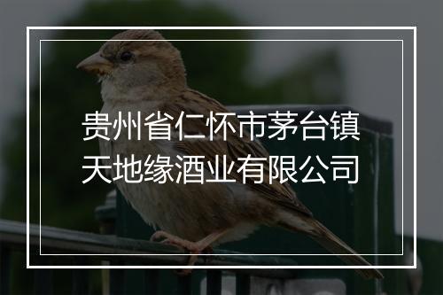 贵州省仁怀市茅台镇天地缘酒业有限公司