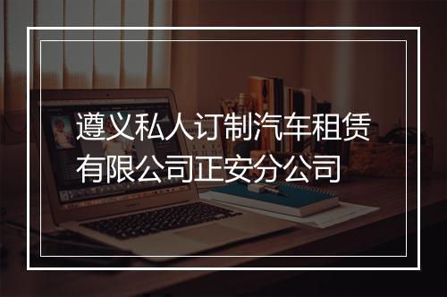 遵义私人订制汽车租赁有限公司正安分公司