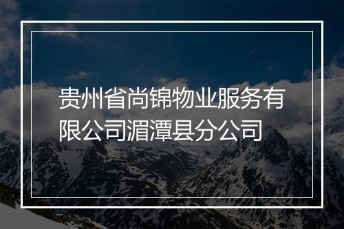 贵州省尚锦物业服务有限公司湄潭县分公司