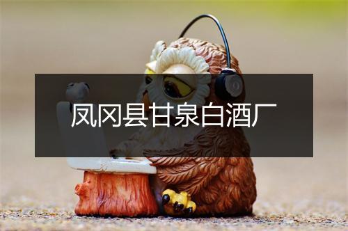 凤冈县甘泉白酒厂